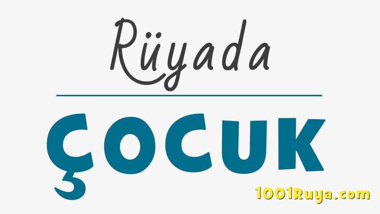 Rüyada Çocuk Görmek, Rüyada Kız Çocuk, Erkek Çocuk Görmek Rüyada Çocuk Görmek, Rüyada Kız Çocuk, Erkek Çocuk Görmek