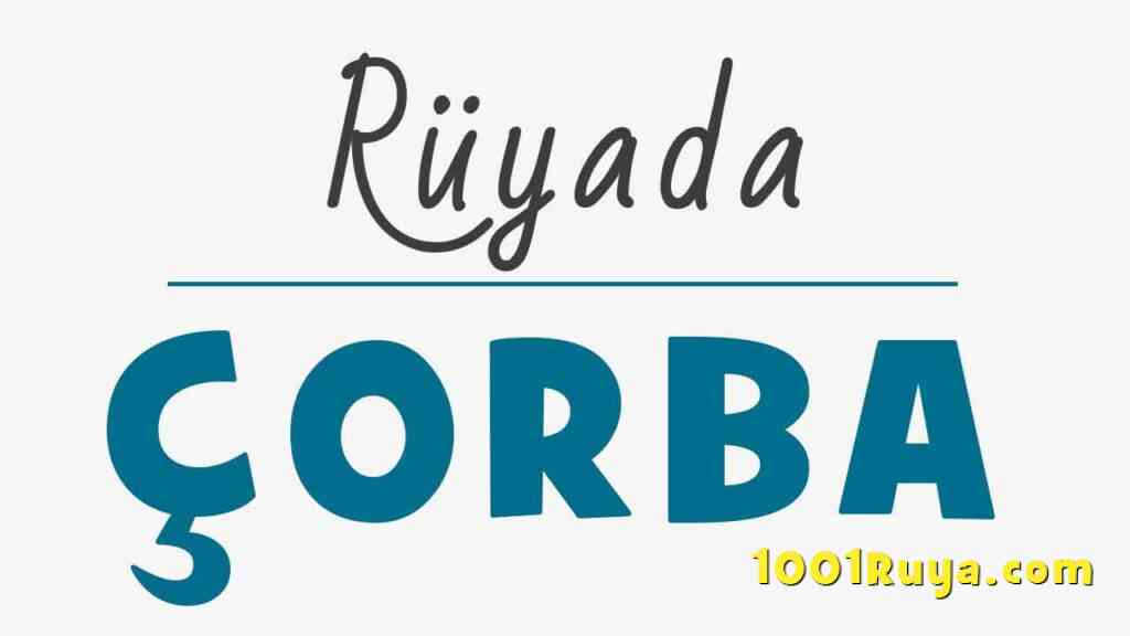 Ruyada Corba Gormek Ruyada Corba Icmek Corba Yapmak